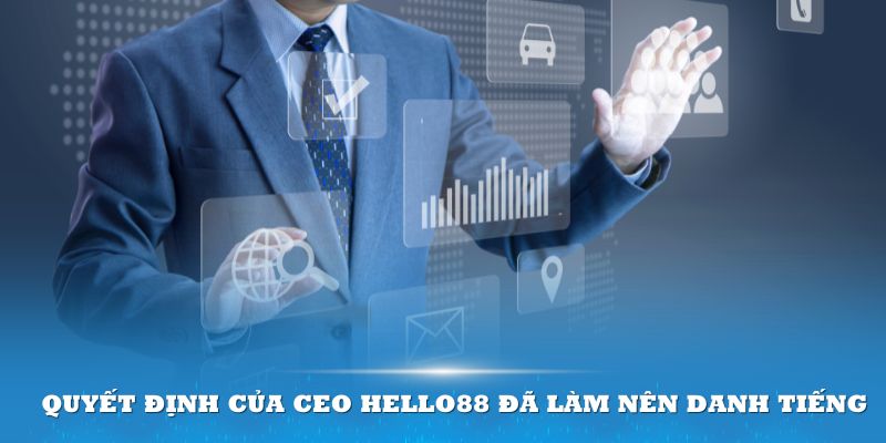 Những quyết định của CEO Hello88 đã làm nên danh tiếng