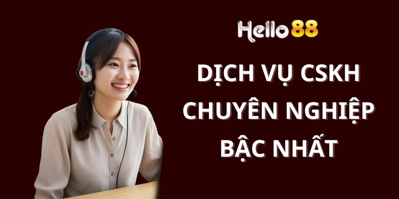 Hello88 sở hữu bộ phận CSKH cực kỳ tận tuy, chuyên nghiệp và đẳng cấp